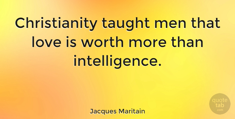 Jacques Maritain Quote About Men, Love Is, Taught: Christianity Taught Men That Love...