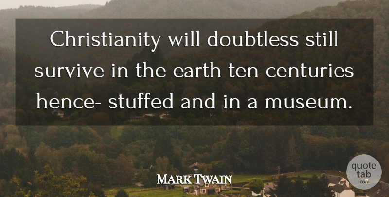 Mark Twain Quote About Museums, Earth, Christianity: Christianity Will Doubtless Still Survive...