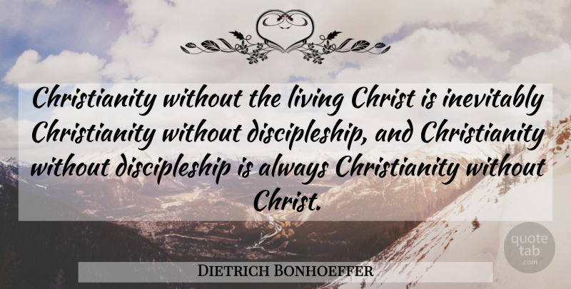 Dietrich Bonhoeffer Quote About Christianity, Christ, Discipleship: Christianity Without The Living Christ...