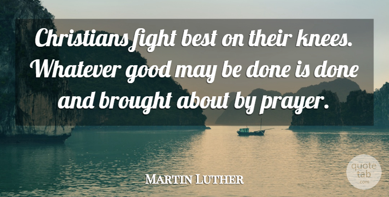 Martin Luther Quote About Christian, Prayer, Fighting: Christians Fight Best On Their...