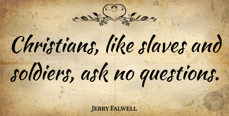 Jerry Falwell Quote About Christian, Atheist, Soldier: Christians Like Slaves And Soldiers...