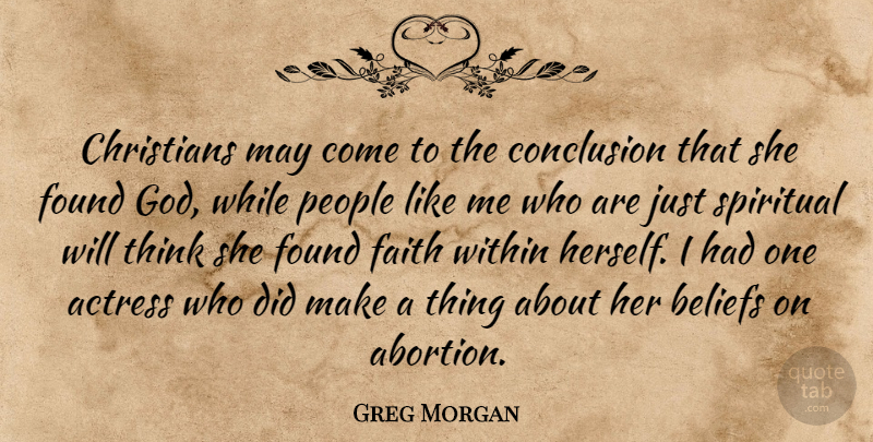 Greg Morgan Quote About Actress, Beliefs, Christians, Conclusion, Faith: Christians May Come To The...