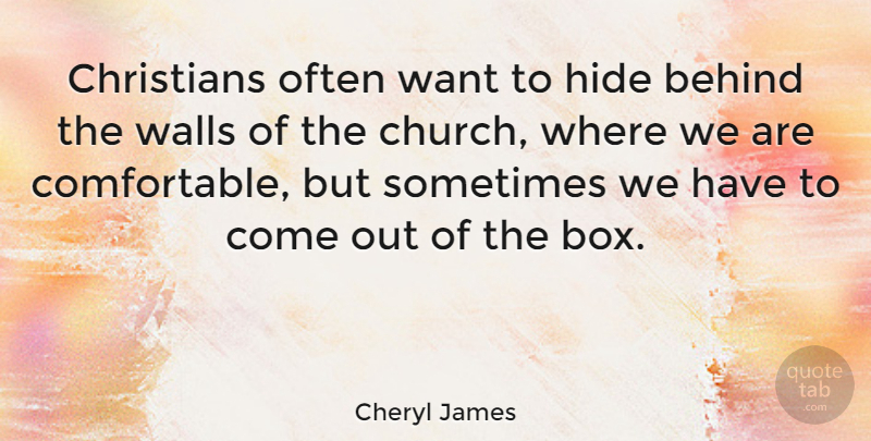 Cheryl James Quote About Christian, Wall, Church: Christians Often Want To Hide...