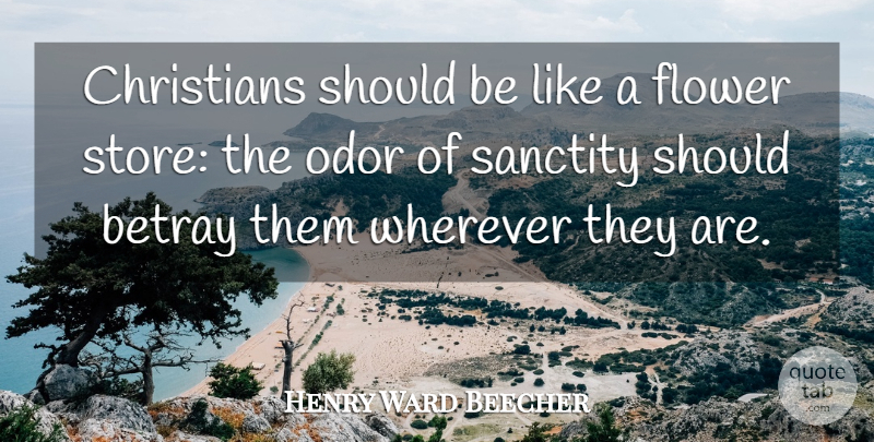 Henry Ward Beecher Quote About Christian, Flower, Odor: Christians Should Be Like A...