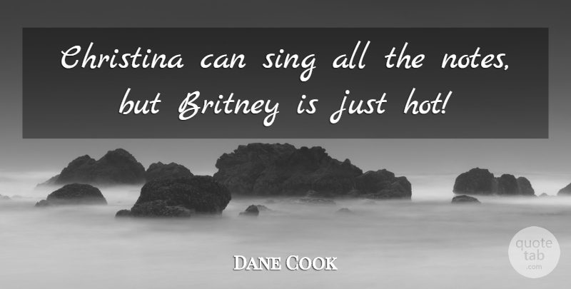Dane Cook Quote About Hot, Comedy, Notes: Christina Can Sing All The...