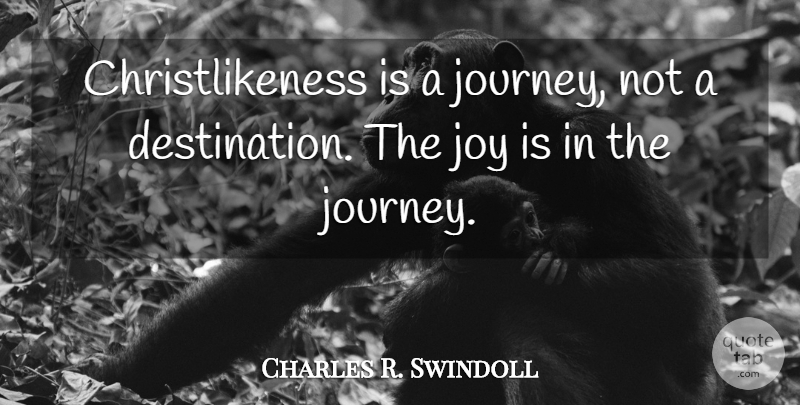 Charles R. Swindoll Quote About Journey, Joy, Destination: Christlikeness Is A Journey Not...