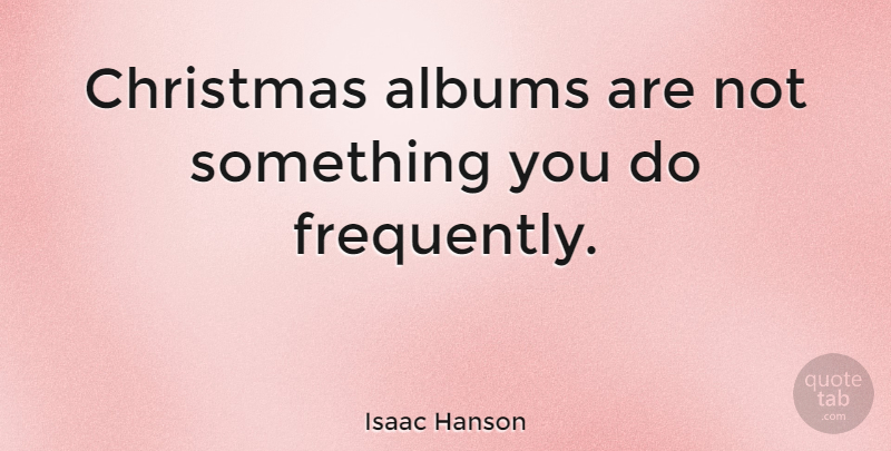 Isaac Hanson Quote About Christmas, Albums: Christmas Albums Are Not Something...