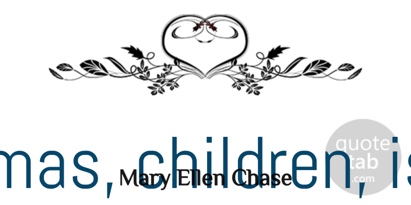 Mary Ellen Chase Quote About Christmas: Christmas Children Is Not A...