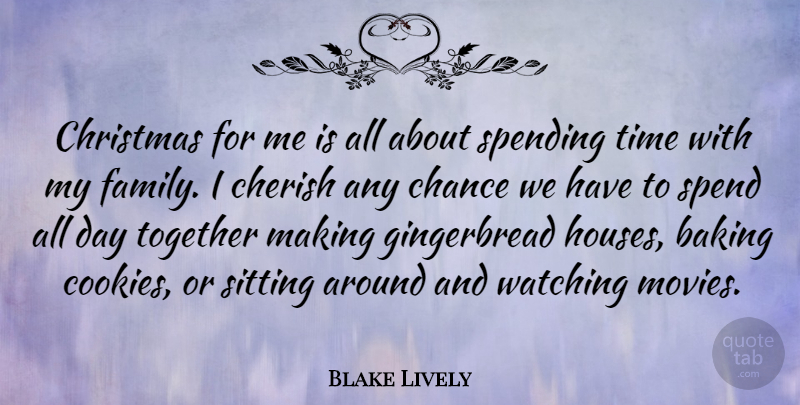 Blake Lively Quote About Baking, Chance, Cherish, Christmas, Family: Christmas For Me Is All...