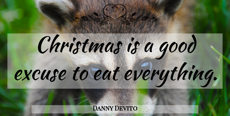Danny Devito Quote About Excuse: Christmas Is A Good Excuse...