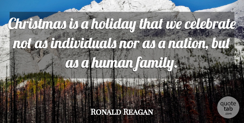 Ronald Reagan Quote About Holiday, Celebration, Individual: Christmas Is A Holiday That...