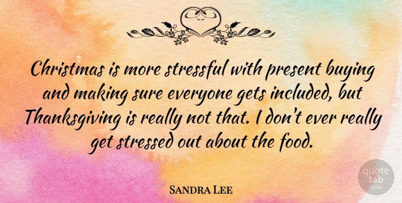Sandra Lee Quote About Christmas, Thanksgiving, Stressed Out: Christmas Is More Stressful With...