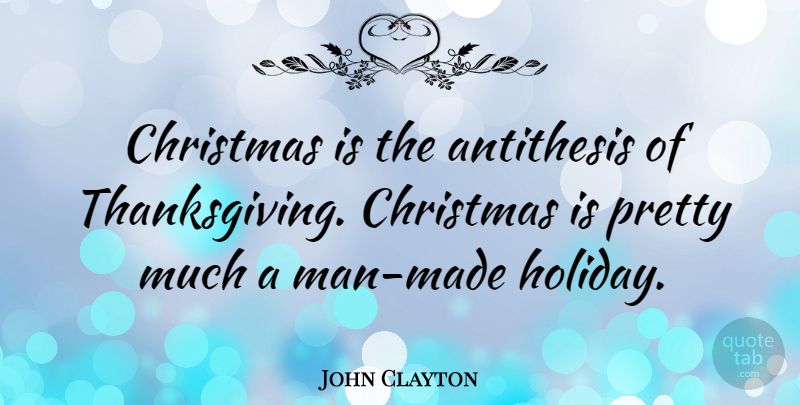 John Clayton Quote About Antithesis, Christmas: Christmas Is The Antithesis Of...