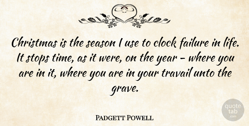 Padgett Powell Quote About Christmas, Clock, Failure, Life, Season: Christmas Is The Season I...