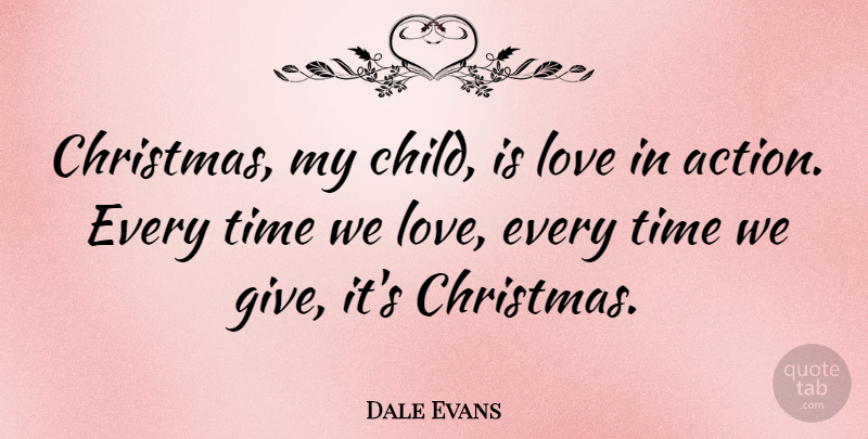 Dale Evans Quote About Love, Marriage, Christmas: Christmas My Child Is Love...