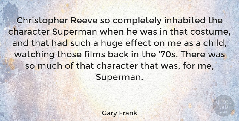 Gary Frank Quote About Effect, Films, Huge, Inhabited, Reeve: Christopher Reeve So Completely Inhabited...