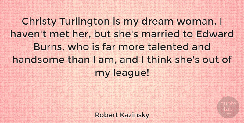 Robert Kazinsky Quote About Christy, Edward, Far, Married, Met: Christy Turlington Is My Dream...