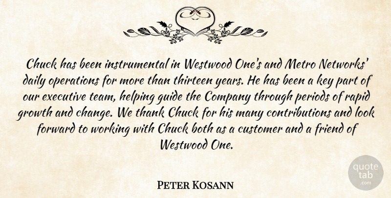 Peter Kosann Quote About Both, Chuck, Company, Customer, Daily: Chuck Has Been Instrumental In...