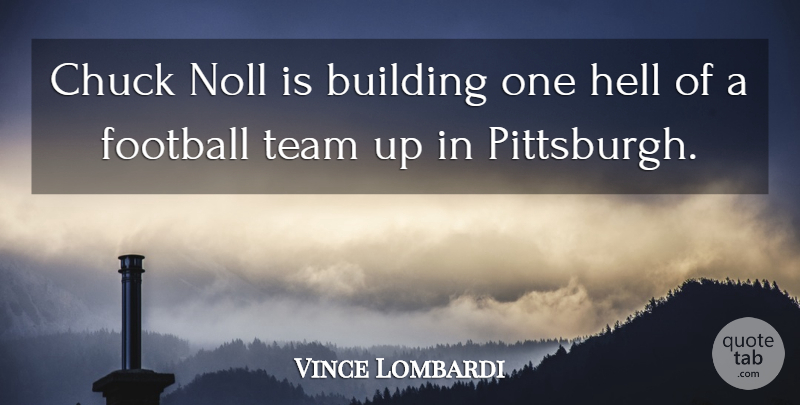 Vince Lombardi Quote About Football, Team, Pittsburgh: Chuck Noll Is Building One...