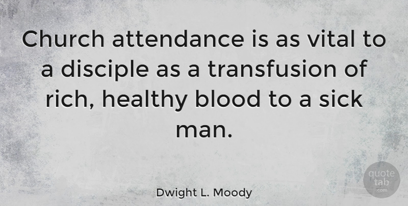 Dwight L. Moody Quote About Inspiring, Men, Blood: Church Attendance Is As Vital...