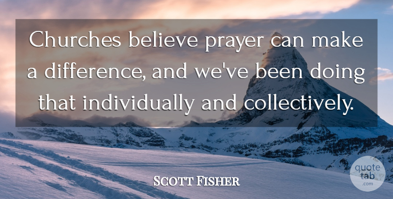 Scott Fisher Quote About Believe, Churches, Prayer: Churches Believe Prayer Can Make...