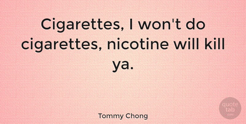 Tommy Chong Quote About Cigarette, Nicotine: Cigarettes I Wont Do Cigarettes...