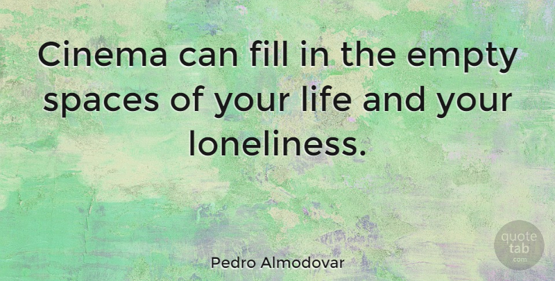 Pedro Almodovar Quote About Loneliness, Space, Cinema: Cinema Can Fill In The...