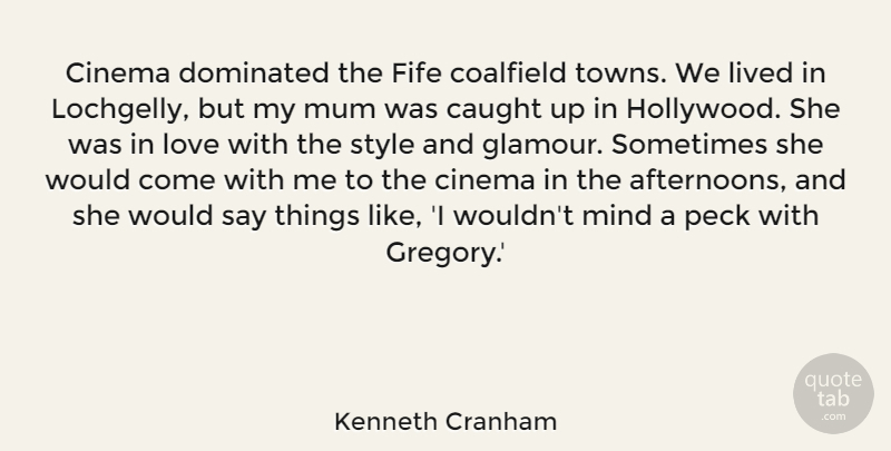 Kenneth Cranham Quote About Caught, Cinema, Dominated, Lived, Love: Cinema Dominated The Fife Coalfield...