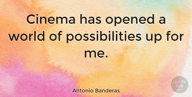 Antonio Banderas Quote About Cinema, World, Possibility: Cinema Has Opened A World...