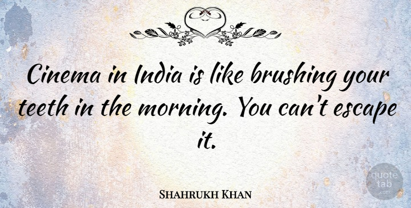 Shahrukh Khan Quote About Morning, Teeth, Cinema: Cinema In India Is Like...