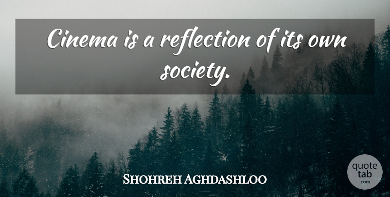 Shohreh Aghdashloo Quote About Society: Cinema Is A Reflection Of...