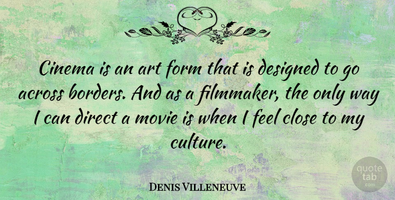 Denis Villeneuve Quote About Across, Art, Close, Designed, Direct: Cinema Is An Art Form...