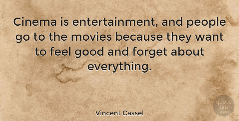 Vincent Cassel Quote About People, Feel Good, Want: Cinema Is Entertainment And People...