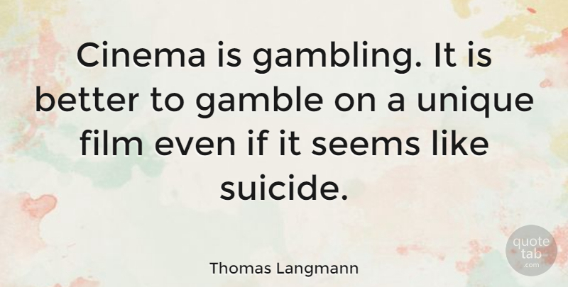 Thomas Langmann Quote About Suicide, Unique, Gambling: Cinema Is Gambling It Is...