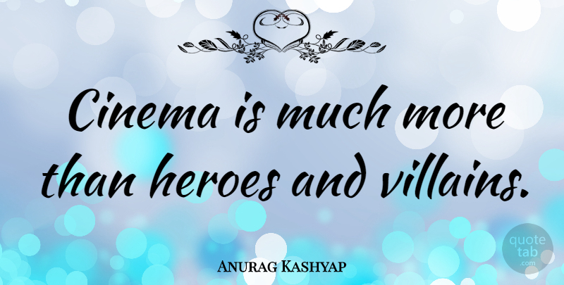 Anurag Kashyap Quote About Hero, Heroes And Villains, Cinema: Cinema Is Much More Than...