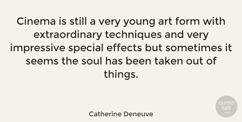 Catherine Deneuve Quote About Art, Taken, Soul: Cinema Is Still A Very...