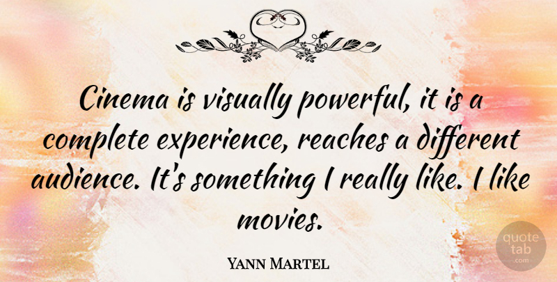Yann Martel Quote About Cinema, Complete, Experience, Movies, Reaches: Cinema Is Visually Powerful It...