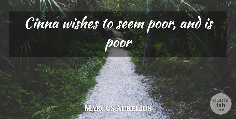 Marcus Aurelius Quote About Wish, Poverty, Poor: Cinna Wishes To Seem Poor...