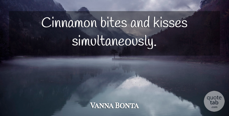 Vanna Bonta Quote About Kissing, Cinnamon, Stolen Kisses: Cinnamon Bites And Kisses Simultaneously...