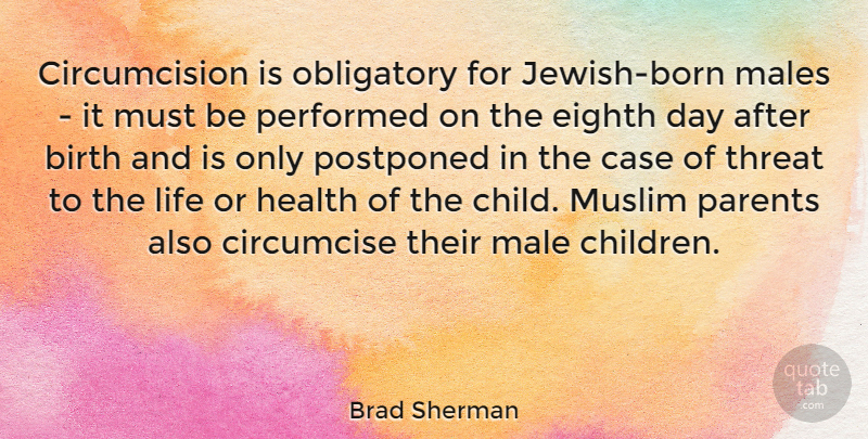 Brad Sherman Quote About Birth, Case, Eighth, Health, Life: Circumcision Is Obligatory For Jewish...