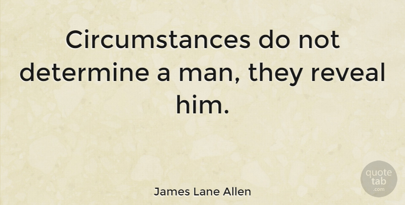 James Lane Allen Quote About Men, Circumstances, Determine: Circumstances Do Not Determine A...