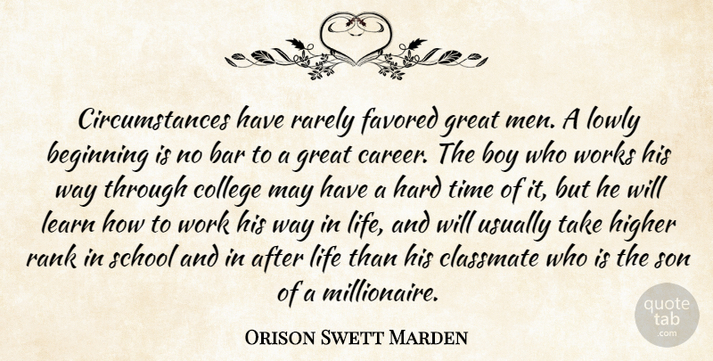 Orison Swett Marden Quote About Bar, Beginning, Boy, College, Great: Circumstances Have Rarely Favored Great...
