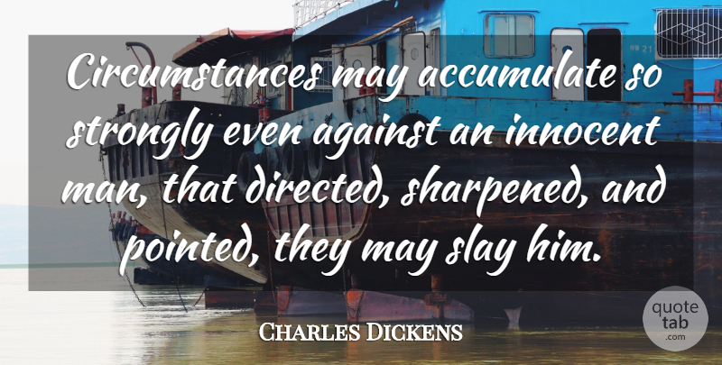 Charles Dickens Quote About Men, Innocent Man, May: Circumstances May Accumulate So Strongly...