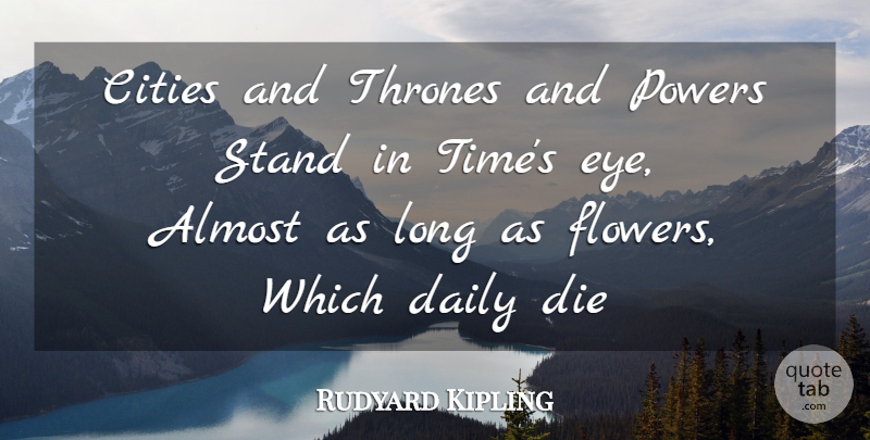 Rudyard Kipling Quote About Time, Flower, Eye: Cities And Thrones And Powers...