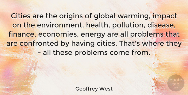 Geoffrey West Quote About Cities, Confronted, Energy, Finance, Global: Cities Are The Origins Of...