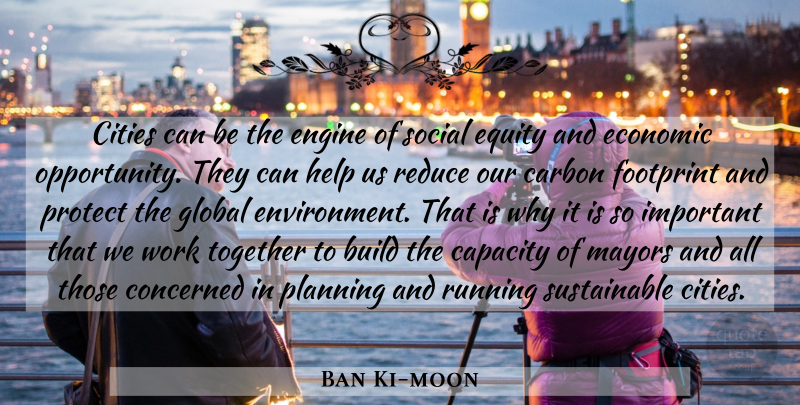 Ban Ki-moon Quote About Build, Capacity, Carbon, Cities, Concerned: Cities Can Be The Engine...