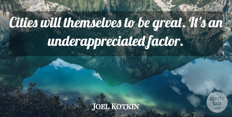 Joel Kotkin Quote About Cities, Themselves: Cities Will Themselves To Be...