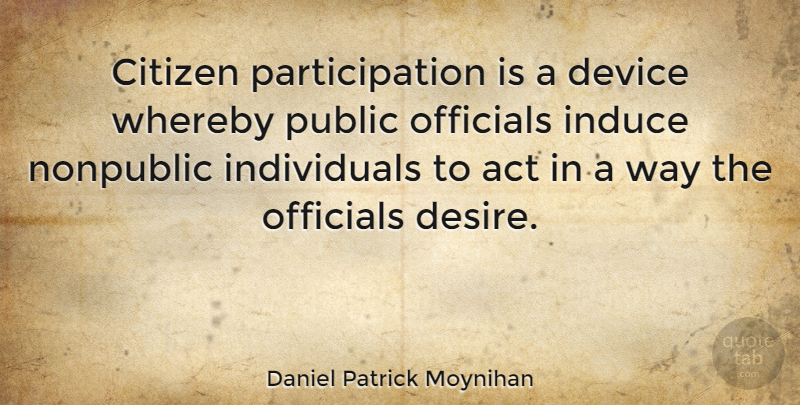 Daniel Patrick Moynihan Quote About Desire, Liberty, Citizens: Citizen Participation Is A Device...