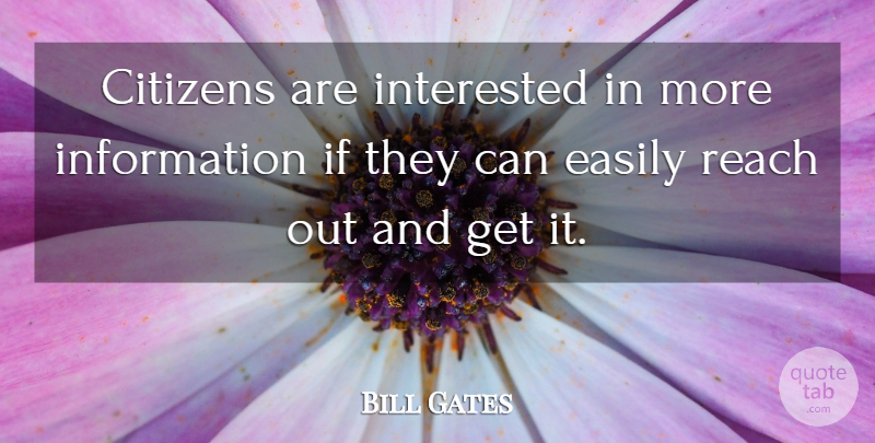 Bill Gates Quote About Citizens, Easily, Information, Interested, Reach: Citizens Are Interested In More...