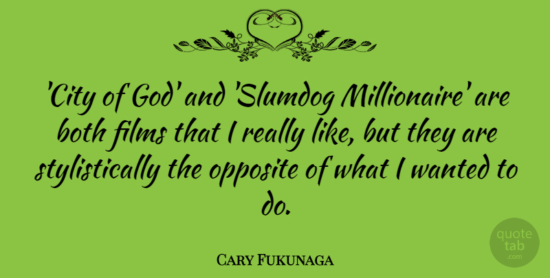 Cary Fukunaga Quote About Both, Films, God: City Of God And Slumdog...